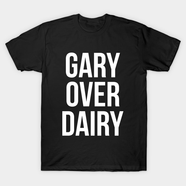 Gary Over Dairy T-Shirt by dumbshirts